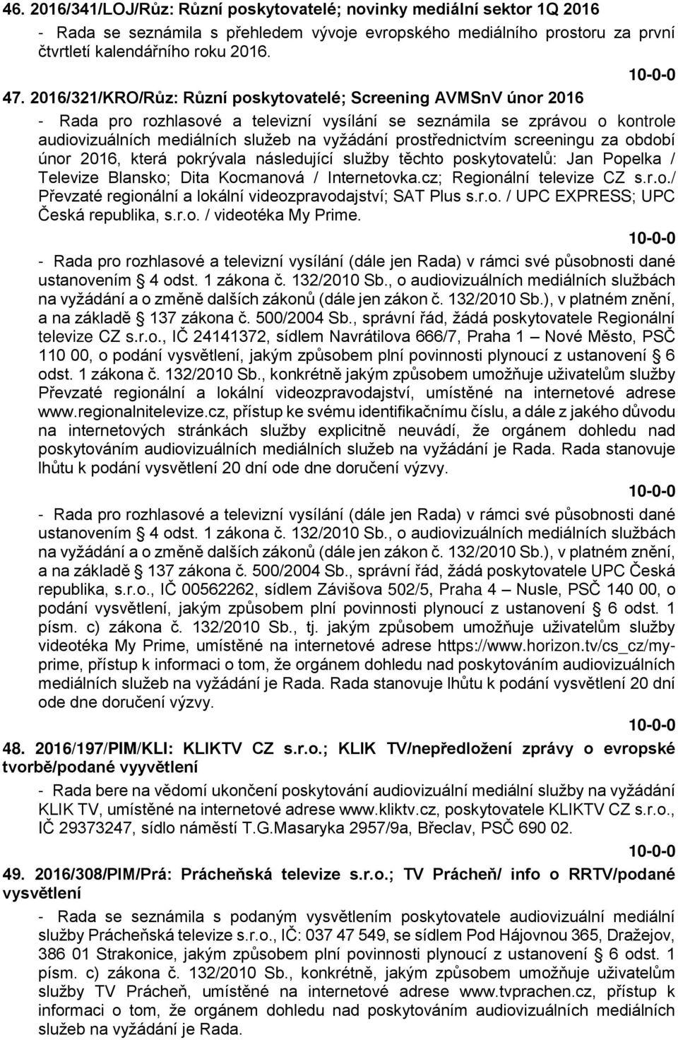 prostřednictvím screeningu za období únor 2016, která pokrývala následující služby těchto poskytovatelů: Jan Popelka / Televize Blansko; Dita Kocmanová / Internetovka.cz; Regionální televize CZ s.r.o./ Převzaté regionální a lokální videozpravodajství; SAT Plus s.