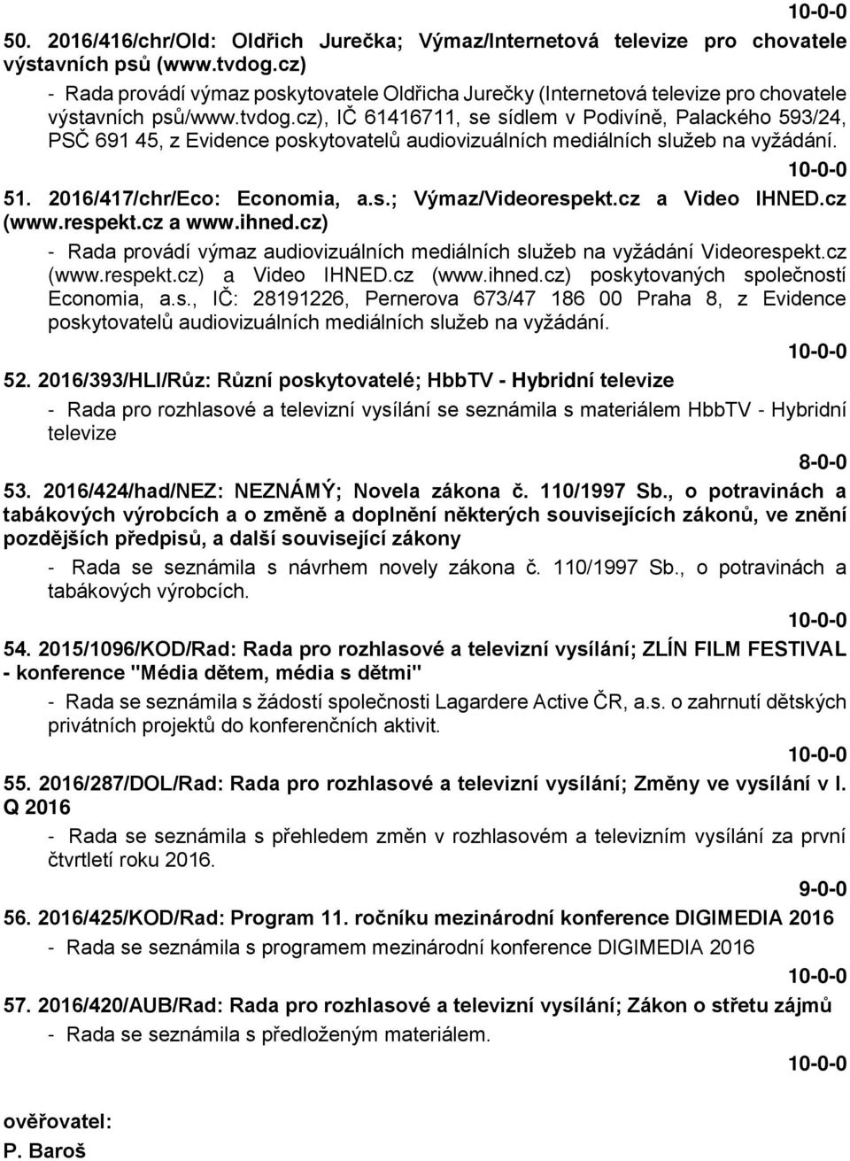 cz), IČ 61416711, se sídlem v Podivíně, Palackého 593/24, PSČ 691 45, z Evidence poskytovatelů audiovizuálních mediálních služeb na vyžádání. 51. 2016/417/chr/Eco: Economia, a.s.; Výmaz/Videorespekt.