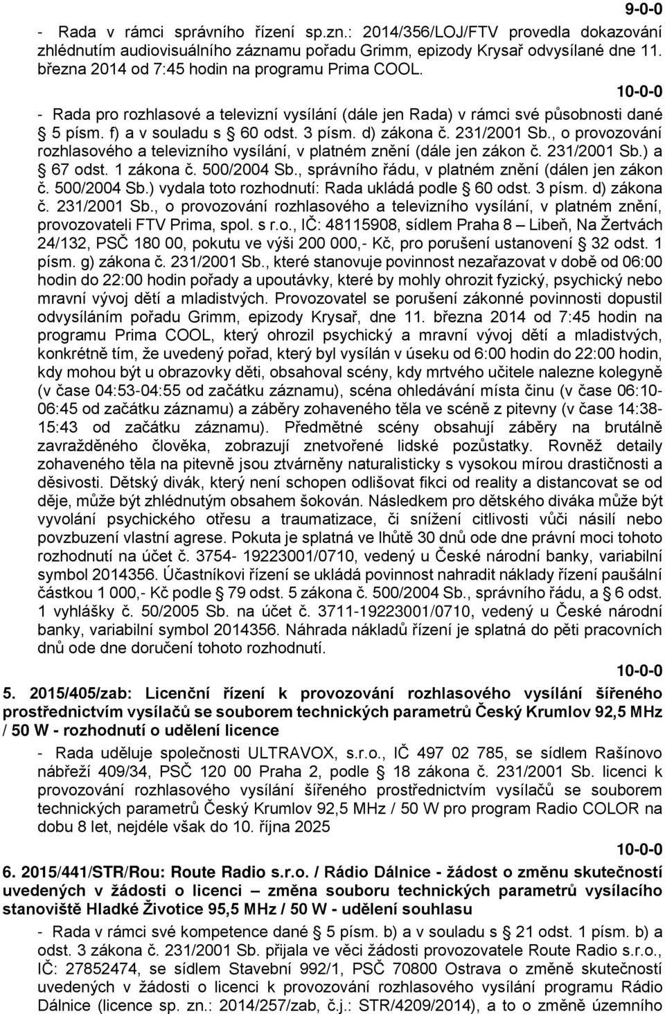 , o provozování rozhlasového a televizního vysílání, v platném znění (dále jen zákon č. 231/2001 Sb.) a 67 odst. 1 zákona č. 500/2004 Sb., správního řádu, v platném znění (dálen jen zákon č.