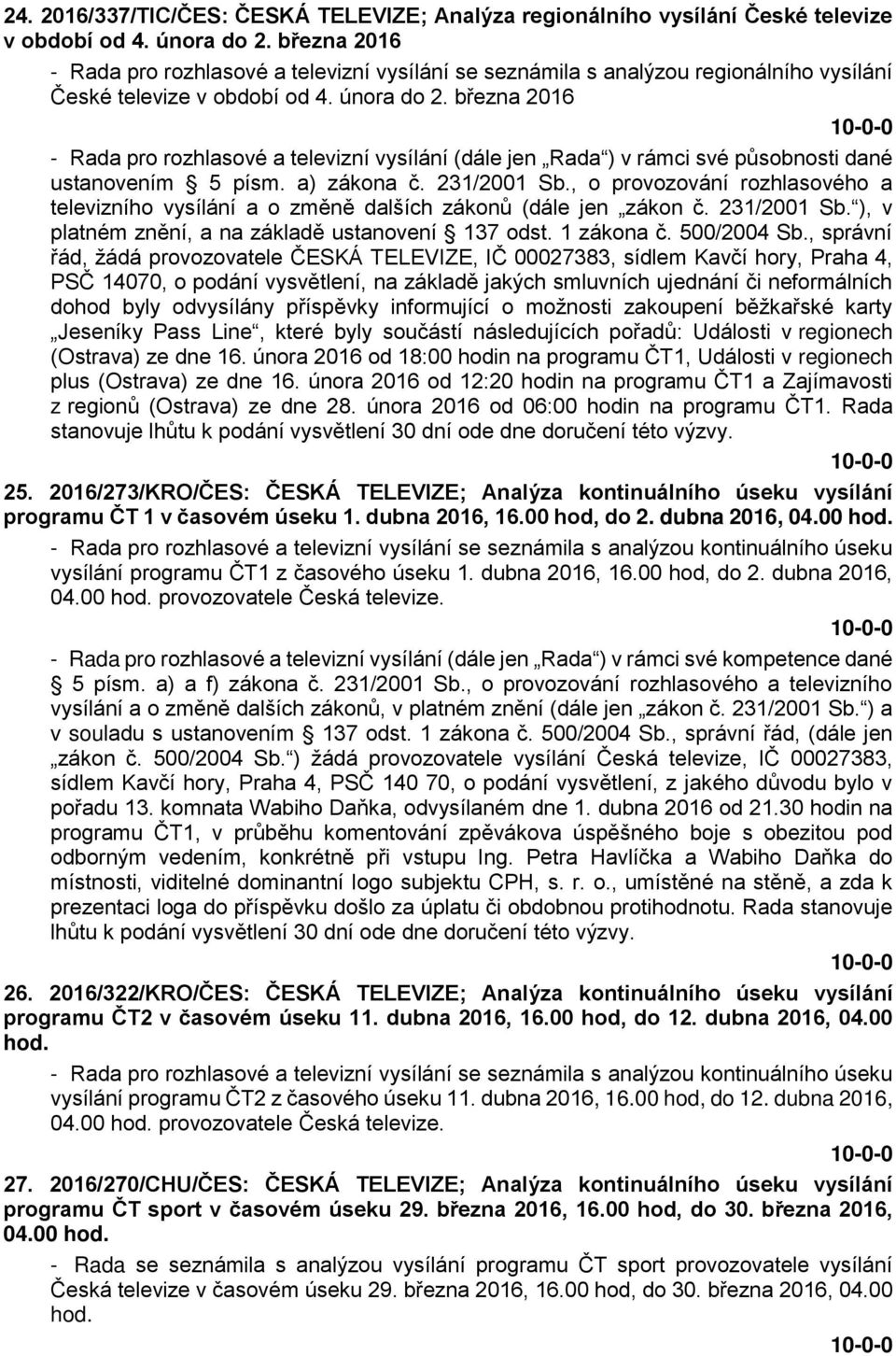 března 2016 - Rada pro rozhlasové a televizní vysílání (dále jen Rada ) v rámci své působnosti dané ustanovením 5 písm. a) zákona č. 231/2001 Sb.