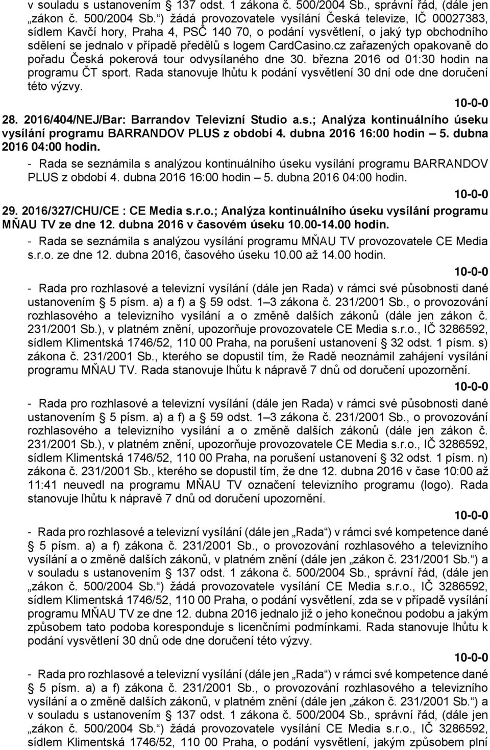 cz zařazených opakovaně do pořadu Česká pokerová tour odvysílaného dne 30. března 2016 od 01:30 hodin na programu ČT sport. Rada stanovuje lhůtu k podání vysvětlení 30 dní ode dne doručení této výzvy.