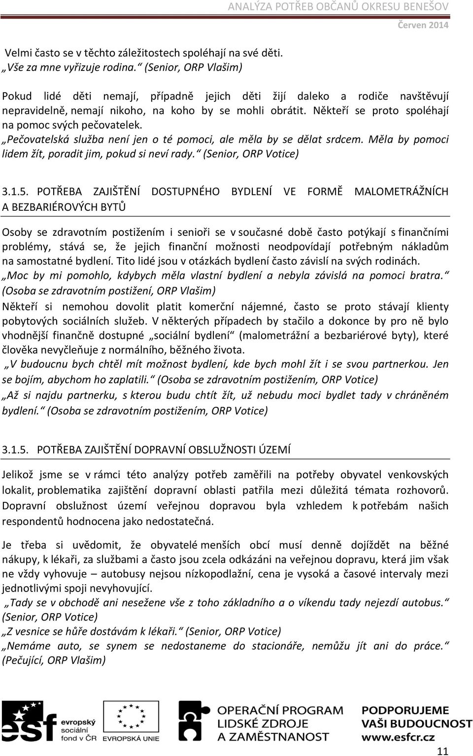 Někteří se proto spoléhají na pomoc svých pečovatelek. Pečovatelská služba není jen o té pomoci, ale měla by se dělat srdcem. Měla by pomoci lidem žít, poradit jim, pokud si neví rady.