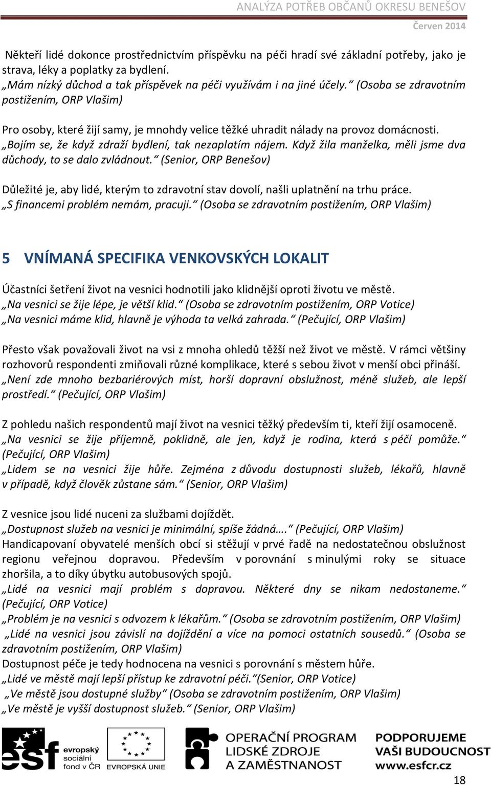 Když žila manželka, měli jsme dva důchody, to se dalo zvládnout. (Senior, ORP Benešov) Důležité je, aby lidé, kterým to zdravotní stav dovolí, našli uplatnění na trhu práce.