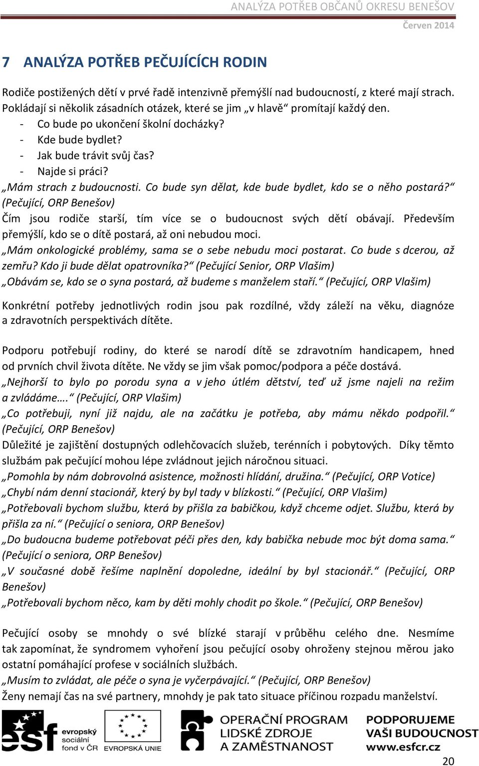 Mám strach z budoucnosti. Co bude syn dělat, kde bude bydlet, kdo se o něho postará? (Pečující, ORP Benešov) Čím jsou rodiče starší, tím více se o budoucnost svých dětí obávají.