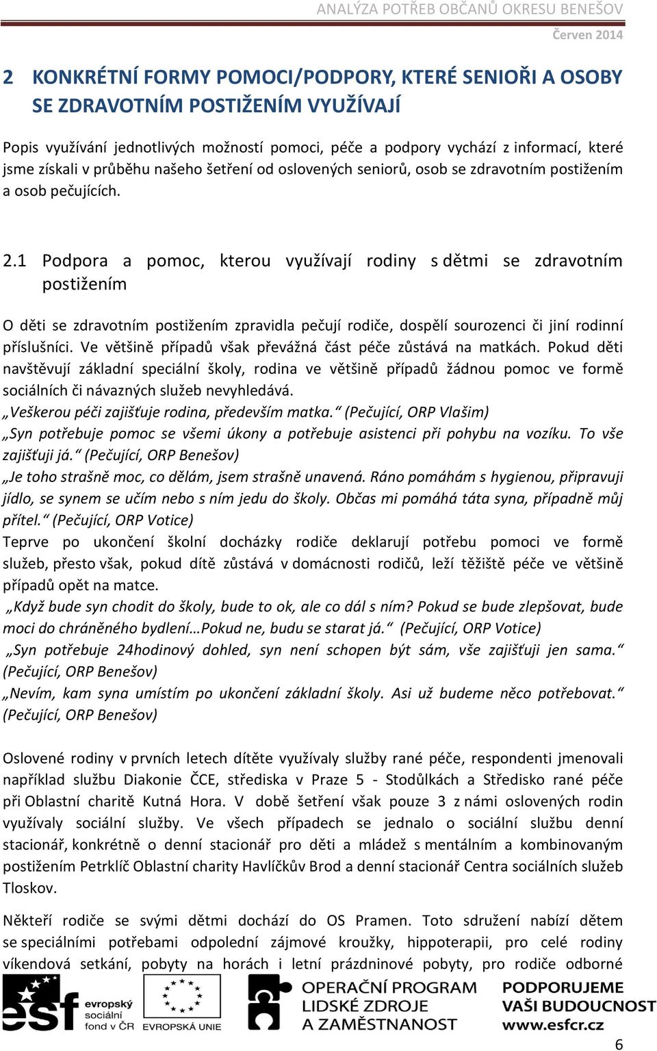 1 Podpora a pomoc, kterou využívají rodiny s dětmi se zdravotním postižením O děti se zdravotním postižením zpravidla pečují rodiče, dospělí sourozenci či jiní rodinní příslušníci.