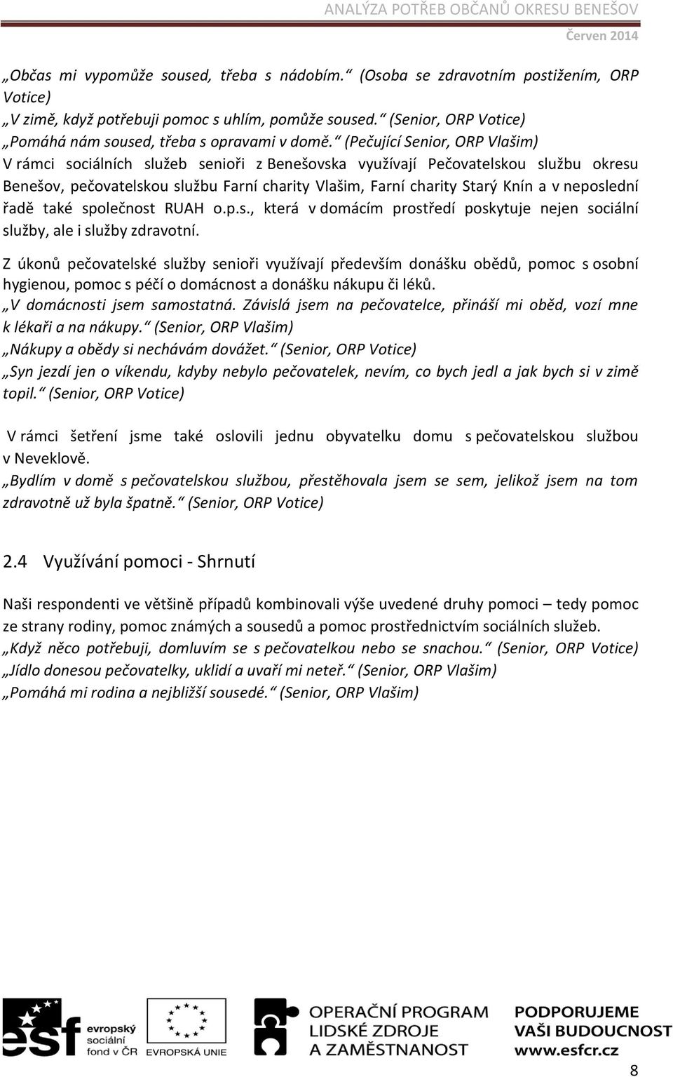 (Pečující Senior, ORP Vlašim) V rámci sociálních služeb senioři z Benešovska využívají Pečovatelskou službu okresu Benešov, pečovatelskou službu Farní charity Vlašim, Farní charity Starý Knín a v