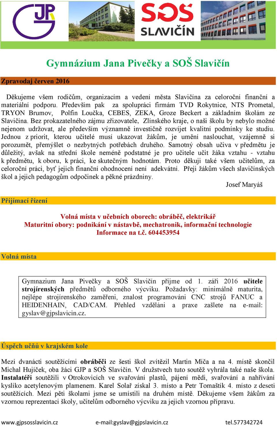 Bez prokazatelného zájmu zřizovatele, Zlínského kraje, o naši školu by nebylo možné nejenom udržovat, ale především významně investičně rozvíjet kvalitní podmínky ke studiu.