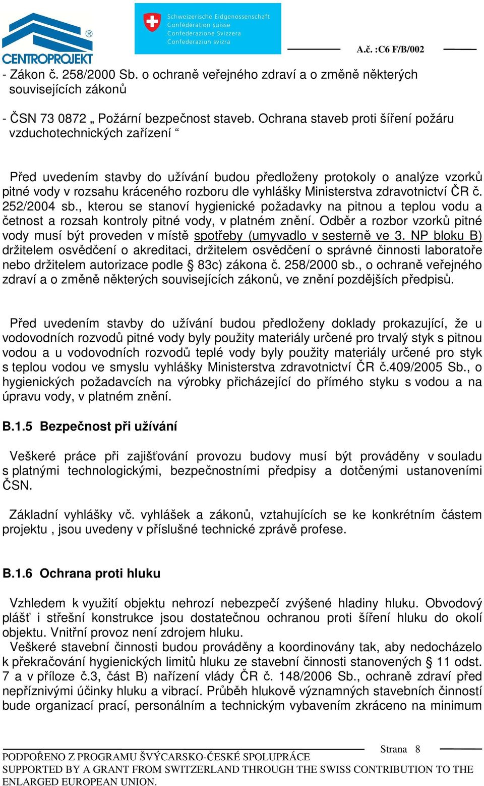 Ministerstva zdravotnictví ČR č. 252/2004 sb., kterou se stanoví hygienické požadavky na pitnou a teplou vodu a četnost a rozsah kontroly pitné vody, v platném znění.
