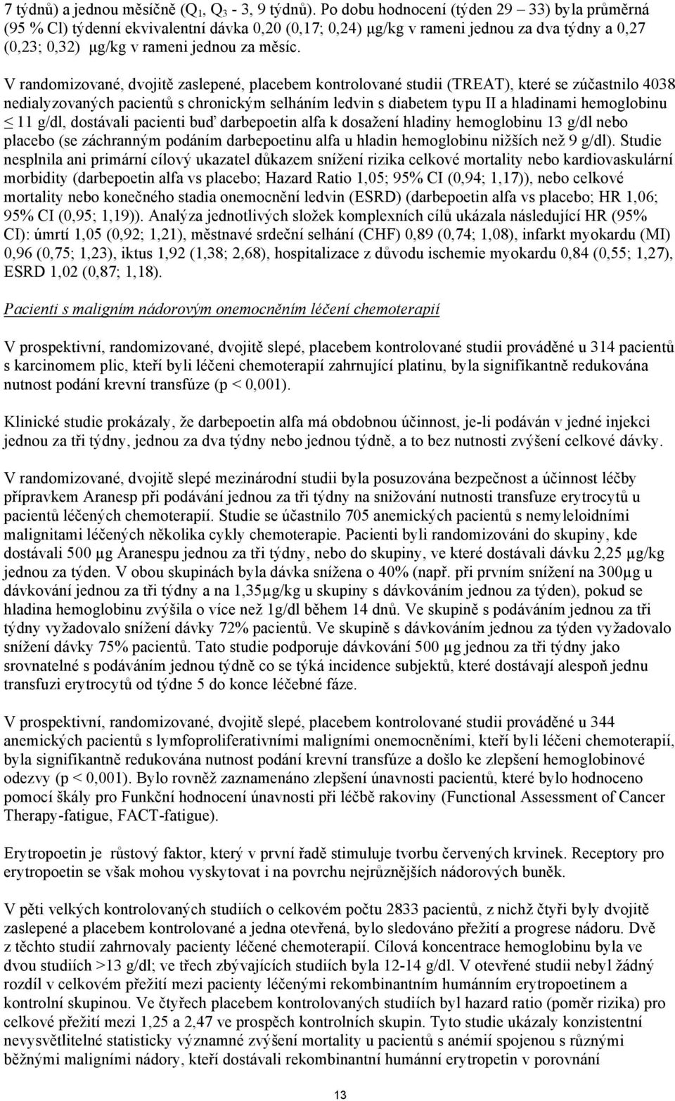 V randomizované, dvojitě zaslepené, placebem kontrolované studii (TREAT), které se zúčastnilo 4038 nedialyzovaných pacientů s chronickým selháním ledvin s diabetem typu II a hladinami hemoglobinu 11