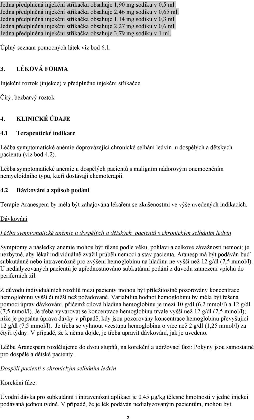 Jedna předplněná injekční stříkačka obsahuje 3,79 mg sodíku v 1 ml. Úplný seznam pomocných látek viz bod 6.1. 3. LÉKOVÁ FORMA Injekční roztok (injekce) v předplněné injekční stříkačce.