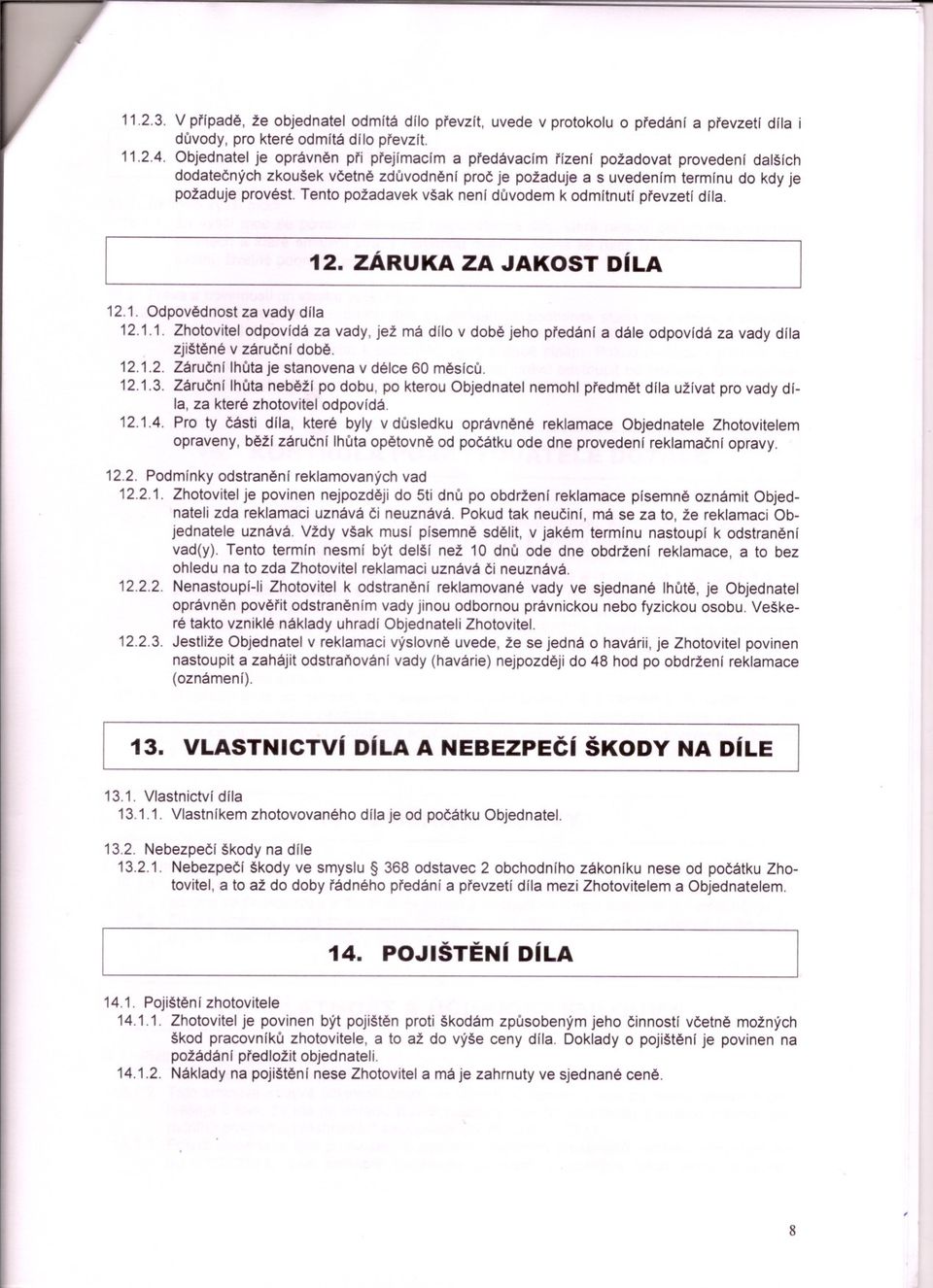 Tento požadavek však není duvodem k odmítnutí prevzetí díla. 12. ZÁRUKA ZA JAKOST DíLA 12.1. Odpovednost za vady díla 12.1.1. Zhotovitel odpovídá za vady, jež má dílo v dobe jeho predání a dále odpovídá za vady díla zjištené v zárucní dobe.