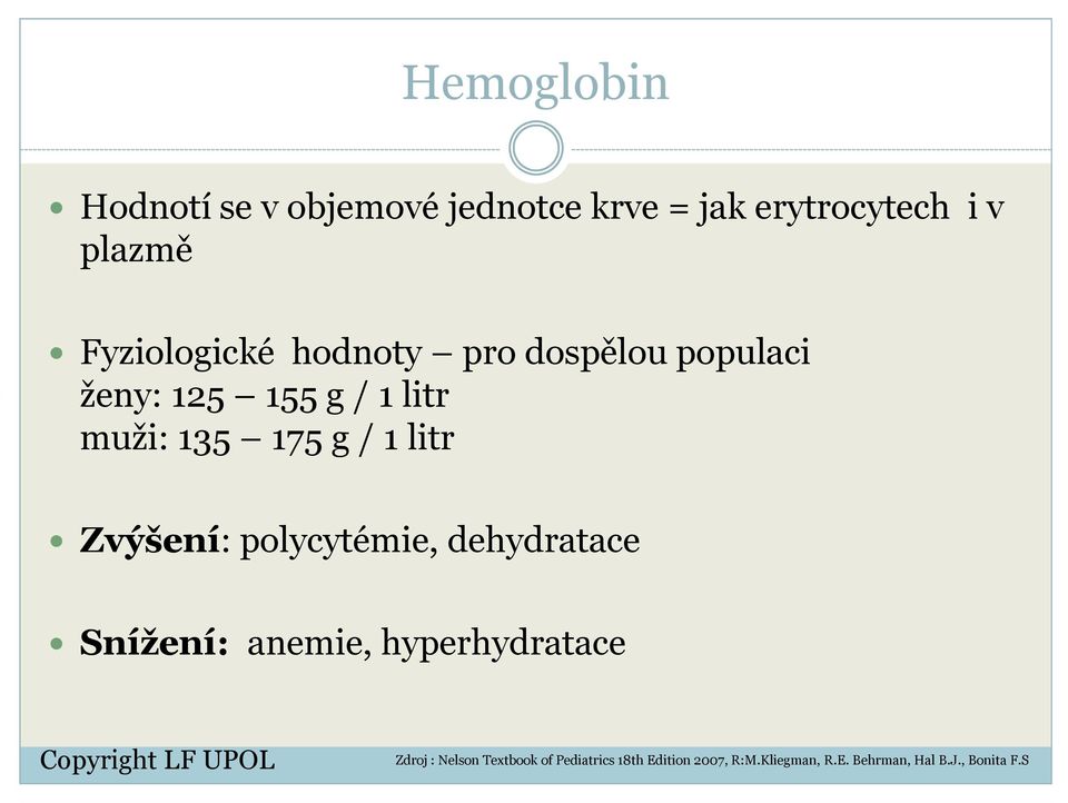 1 litr Zvýšení: polycytémie, dehydratace Snížení: anemie, hyperhydratace Zdroj :