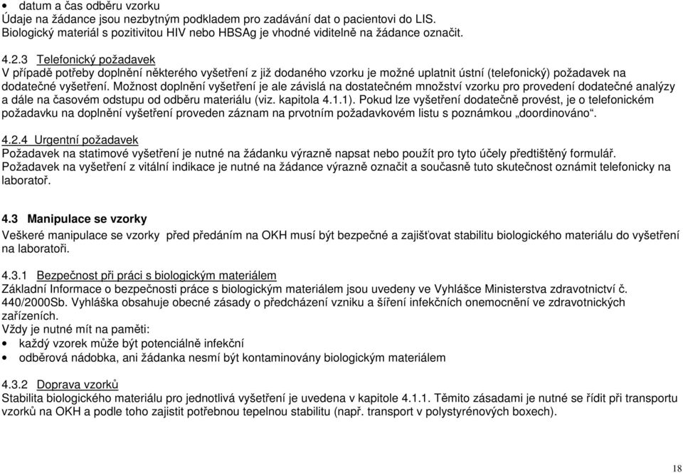 Možnost doplnění vyšetření je ale závislá na dostatečném množství vzorku pro provedení dodatečné analýzy a dále na časovém odstupu od odběru materiálu (viz. kapitola 4.1.1).