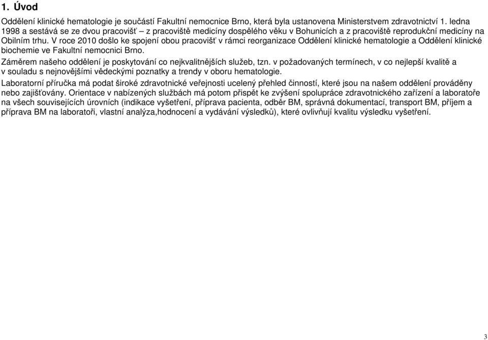 V roce 2010 došlo ke spojení obou pracovišť v rámci reorganizace Oddělení klinické hematologie a Oddělení klinické biochemie ve Fakultní nemocnici Brno.