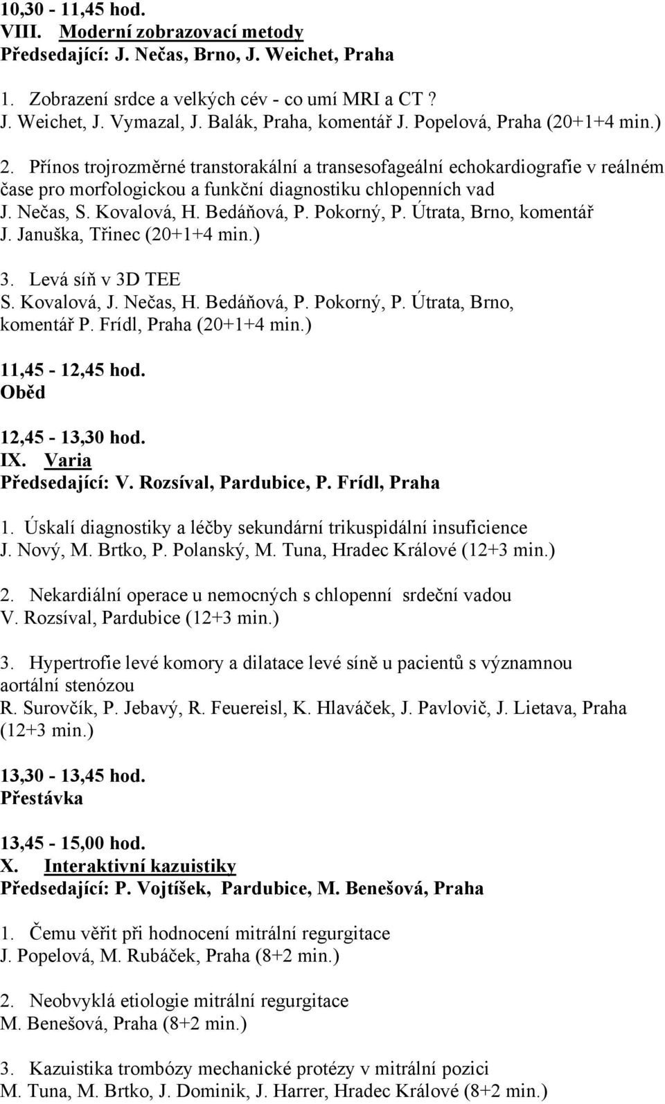 Přínos trojrozměrné transtorakální a transesofageální echokardiografie v reálném čase pro morfologickou a funkční diagnostiku chlopenních vad J. Nečas, S. Kovalová, H. Bedáňová, P. Pokorný, P.