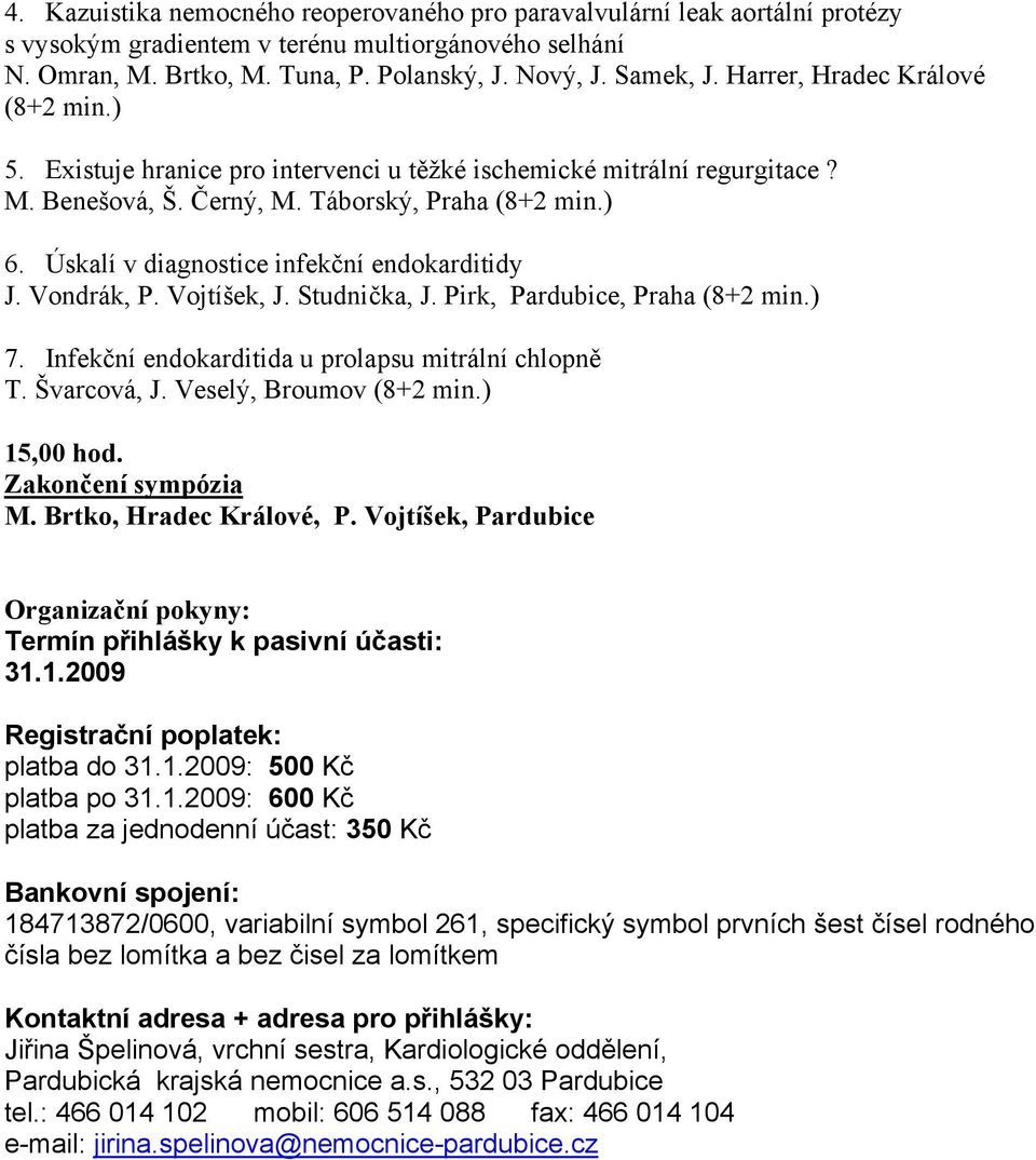 Úskalí v diagnostice infekční endokarditidy J. Vondrák, P. Vojtíšek, J. Studnička, J. Pirk, Pardubice, Praha (8+2 min.) 7. Infekční endokarditida u prolapsu mitrální chlopně T. Švarcová, J.