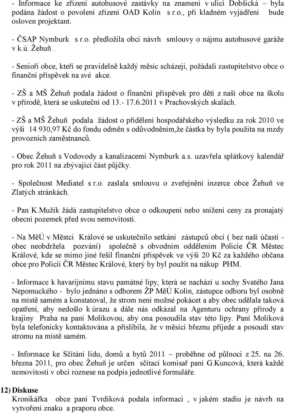 - ZŠ a MŠ Žehuň podala žádost o finanční příspěvek pro děti z naší obce na školu v přírodě, která se uskuteční od 13.- 17.6.2011 v Prachovských skalách.