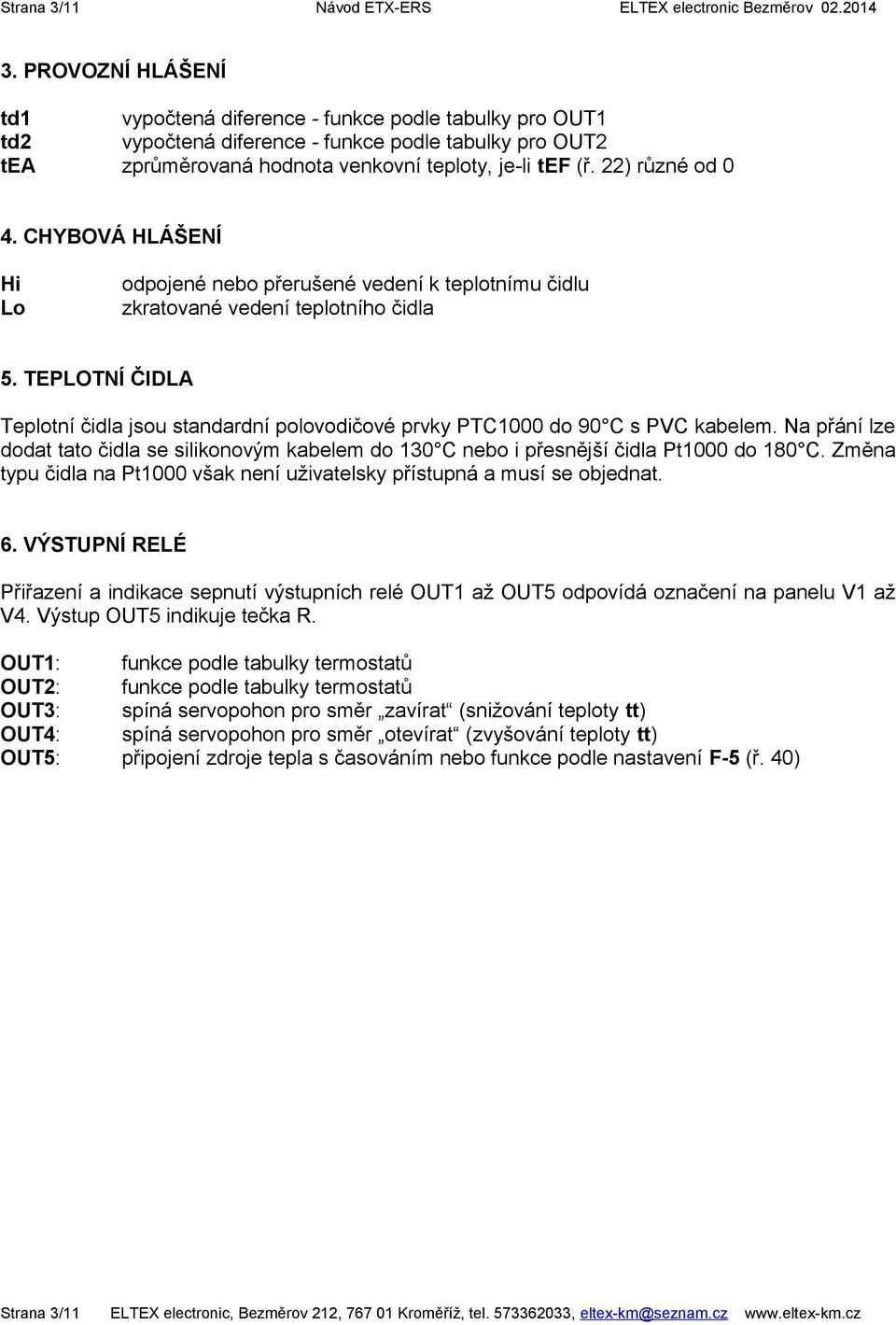 22) různé od 0 4. CHYBOVÁ HLÁŠENÍ Hi Lo odpojené nebo přerušené vedení k teplotnímu čidlu zkratované vedení teplotního čidla 5.