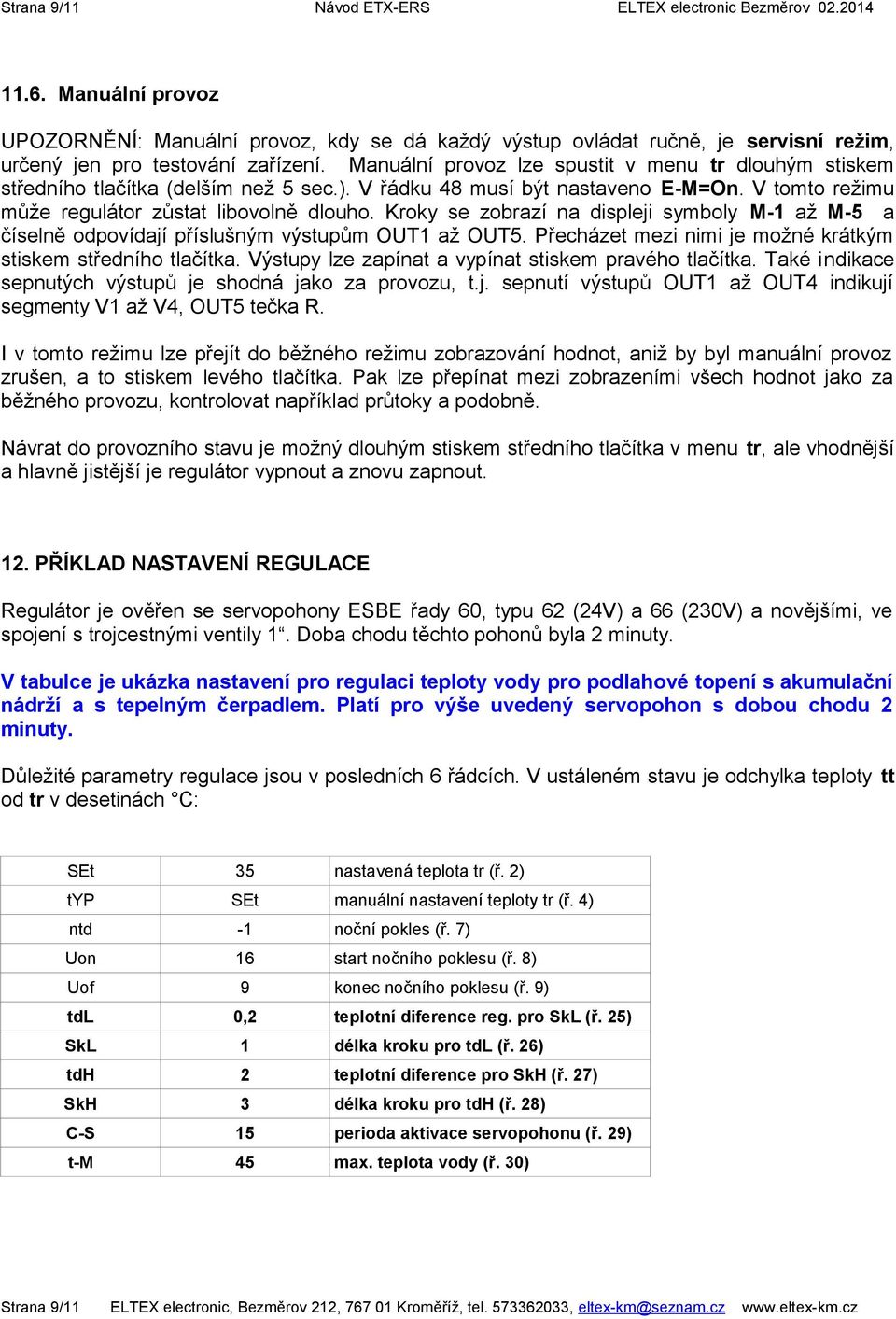 Manuální provoz lze spustit v menu tr dlouhým stiskem středního tlačítka (delším než 5 sec.). V řádku 48 musí být nastaveno E-M=On. V tomto režimu může regulátor zůstat libovolně dlouho.