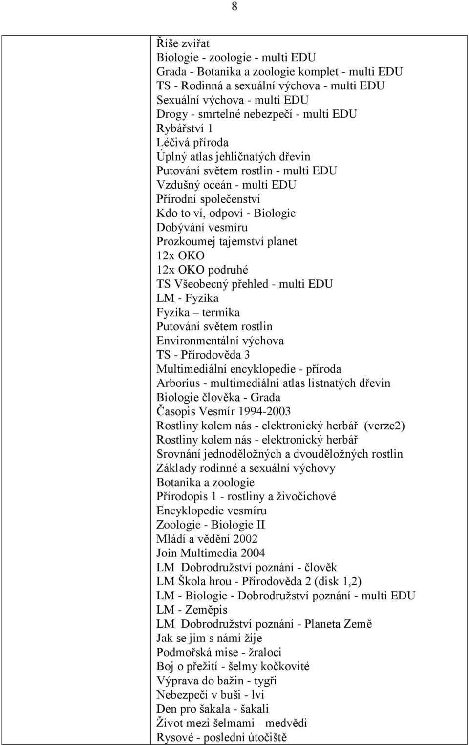 Prozkoumej tajemství planet 12x OKO 12x OKO podruhé TS Všeobecný přehled - multi EDU LM - Fyzika Fyzika termika Putování světem rostlin Environmentální výchova TS - Přírodověda 3 Multimediální