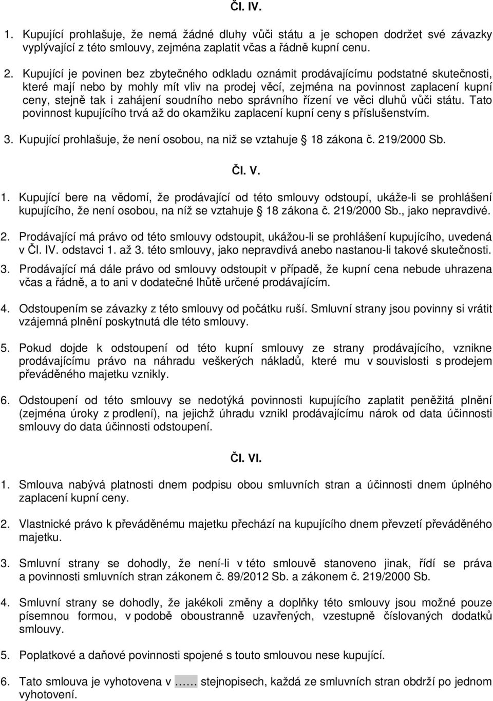 zahájení soudního nebo správního ízení ve v ci dluh v i státu. Tato povinnost kupujícího trvá až do okamžiku zaplacení kupní ceny s p íslušenstvím. 3.