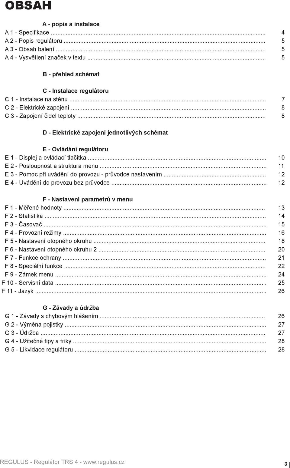 .. 8 D - Elektrické zapojení jednotlivých schémat E - Ovládání regulátoru E 1 - Displej a ovládací tlačítka... 10 E 2 - Posloupnost a struktura menu.