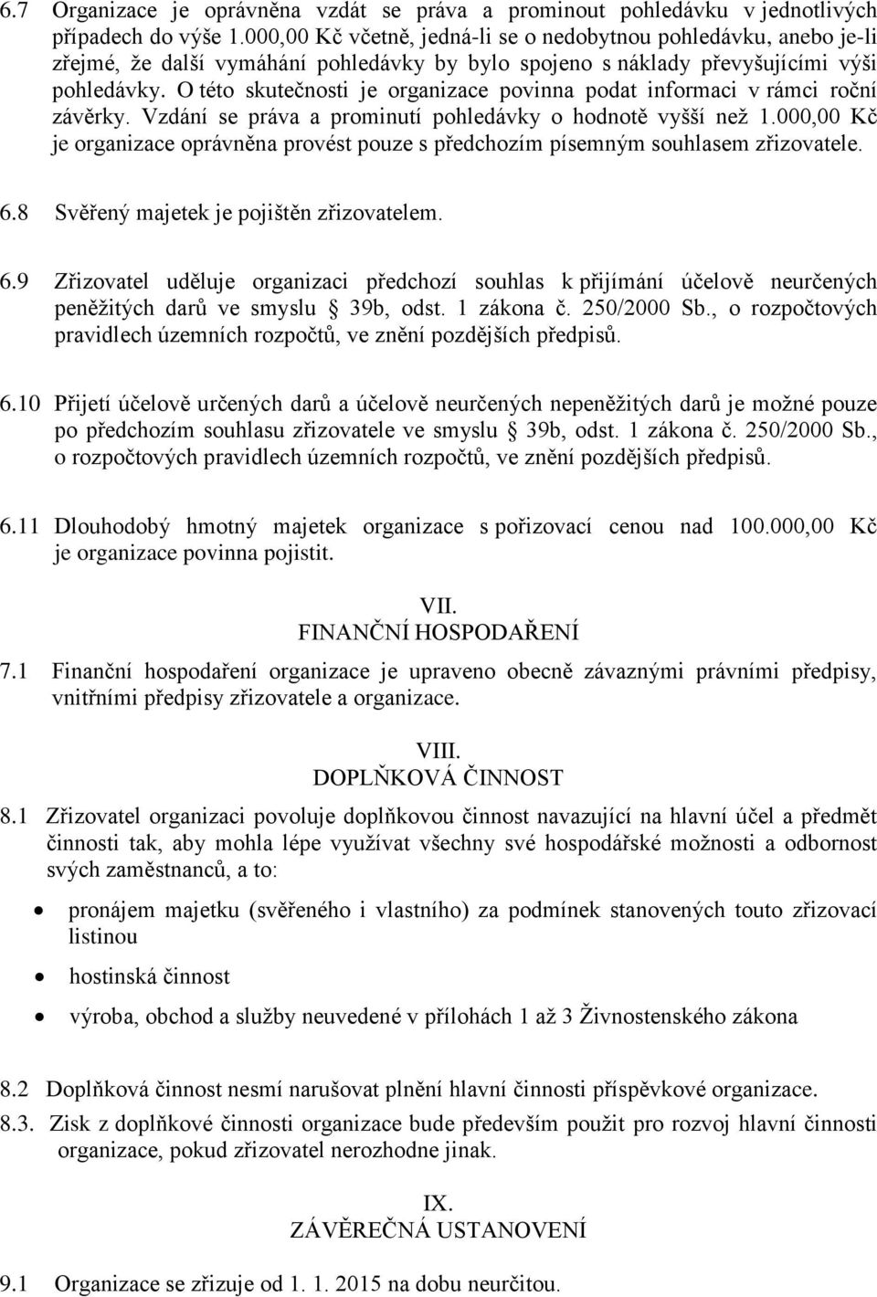 O této skutečnosti je organizace povinna podat informaci v rámci roční závěrky. Vzdání se práva a prominutí pohledávky o hodnotě vyšší než 1.