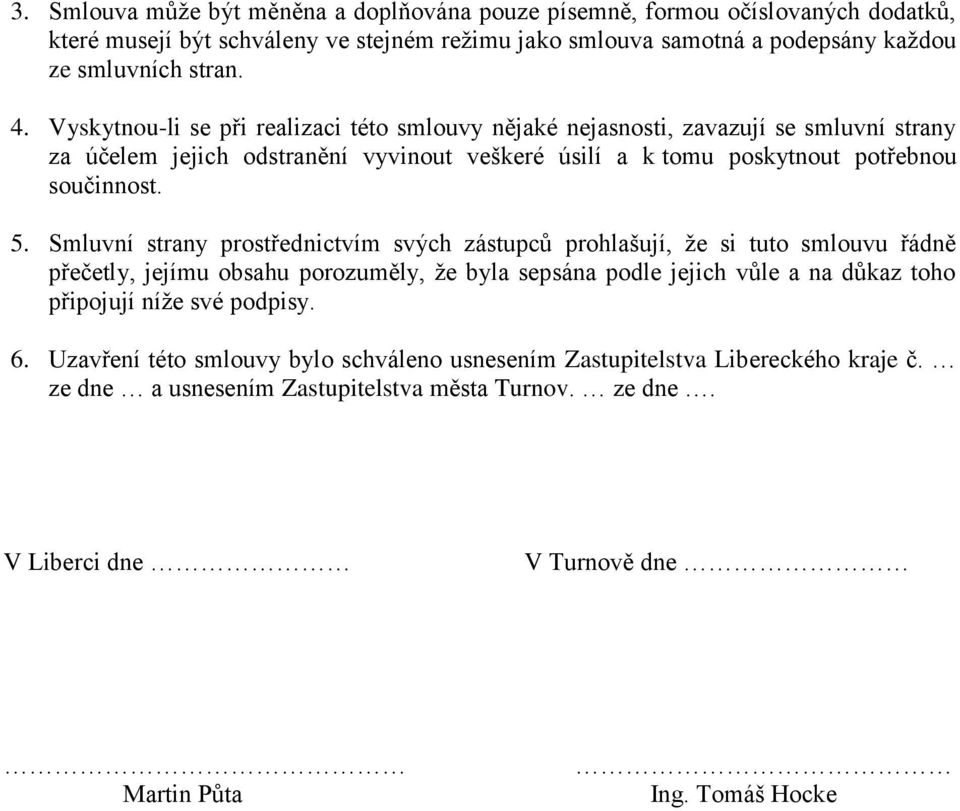 Smluvní strany prostřednictvím svých zástupců prohlašují, že si tuto smlouvu řádně přečetly, jejímu obsahu porozuměly, že byla sepsána podle jejich vůle a na důkaz toho připojují níže své