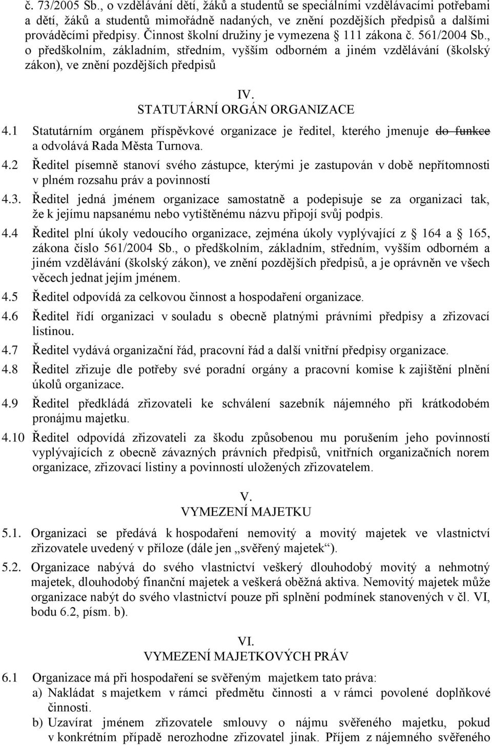 STATUTÁRNÍ ORGÁN ORGANIZACE 4.1 Statutárním orgánem příspěvkové organizace je ředitel, kterého jmenuje do funkce a odvolává Rada Města Turnova. 4.2 Ředitel písemně stanoví svého zástupce, kterými je zastupován v době nepřítomnosti v plném rozsahu práv a povinností 4.