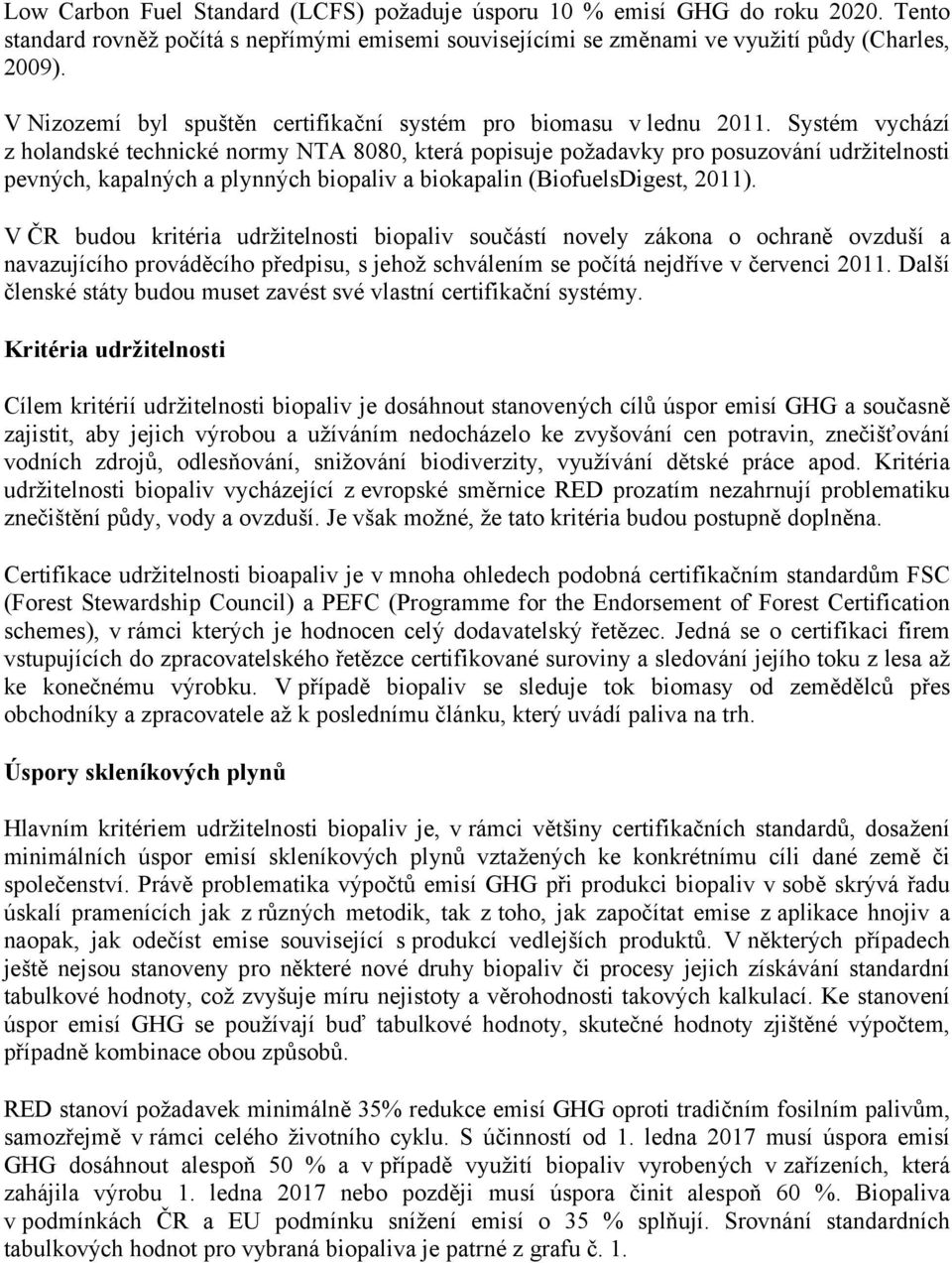 Systém vychází z holandské technické normy NTA 8080, která popisuje požadavky pro posuzování udržitelnosti pevných, kapalných a plynných biopaliv a biokapalin (BiofuelsDigest, 2011).