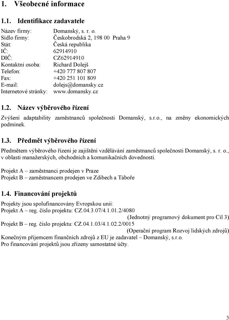 cz Internetové stránky: www.domansky.cz 1.2. Název výběrového řízení Zvýšení adaptability zaměstnanců společnosti Domanský, s.r.o., na změny ekonomických podmínek. 1.3.