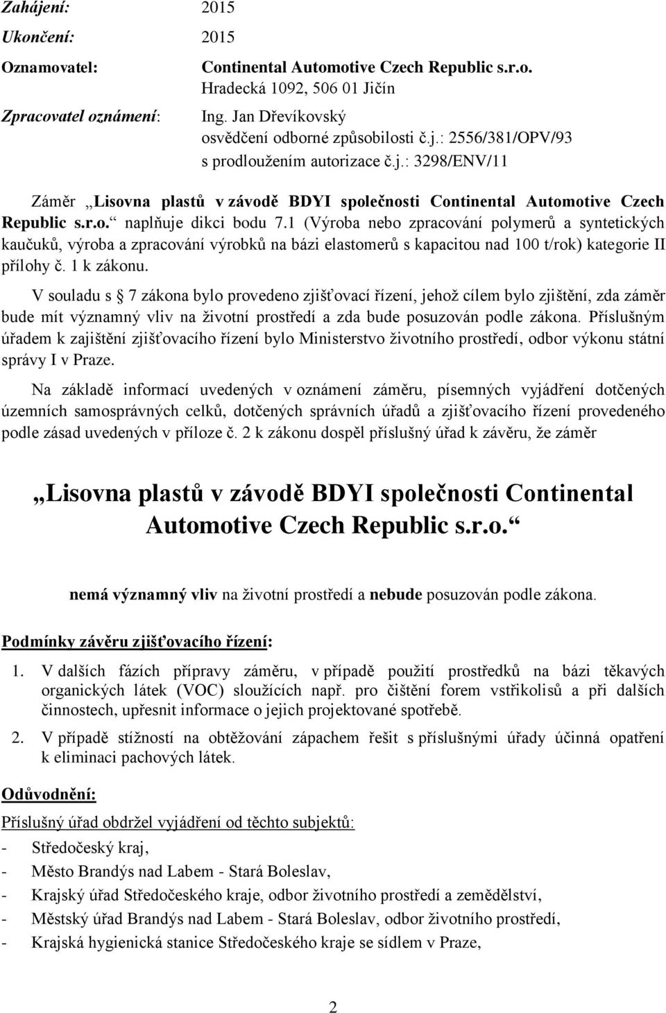 1 (Výroba nebo zpracování polymerů a syntetických kaučuků, výroba a zpracování výrobků na bázi elastomerů s kapacitou nad 100 t/rok) kategorie II přílohy č. 1 k zákonu.