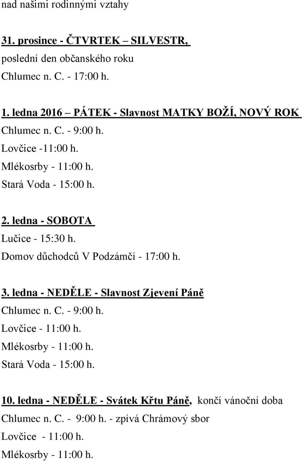 Domov důchodců V Podzámčí - 17:00 h. 3. ledna - NEDĚLE - Slavnost Zjevení Páně Chlumec n. C. - 9:00 h. Lovčice - 11:00 h. Mlékosrby - 11:00 h.