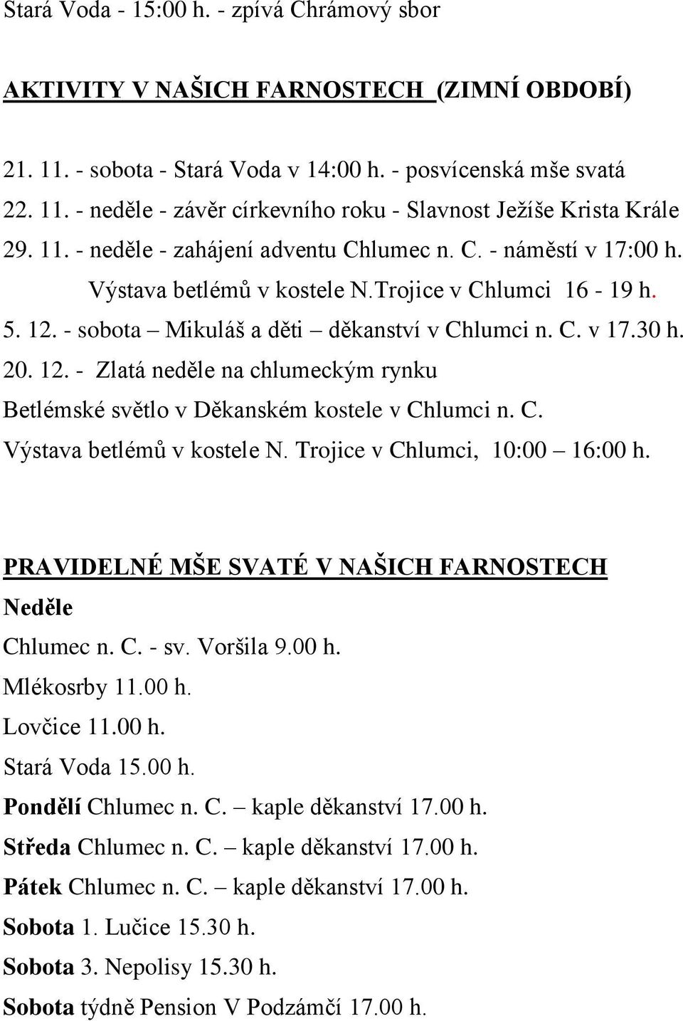 - sobota Mikuláš a děti děkanství v Chlumci n. C. v 17.30 h. 20. 12. - Zlatá neděle na chlumeckým rynku Betlémské světlo v Děkanském kostele v Chlumci n. C. Výstava betlémů v kostele N.