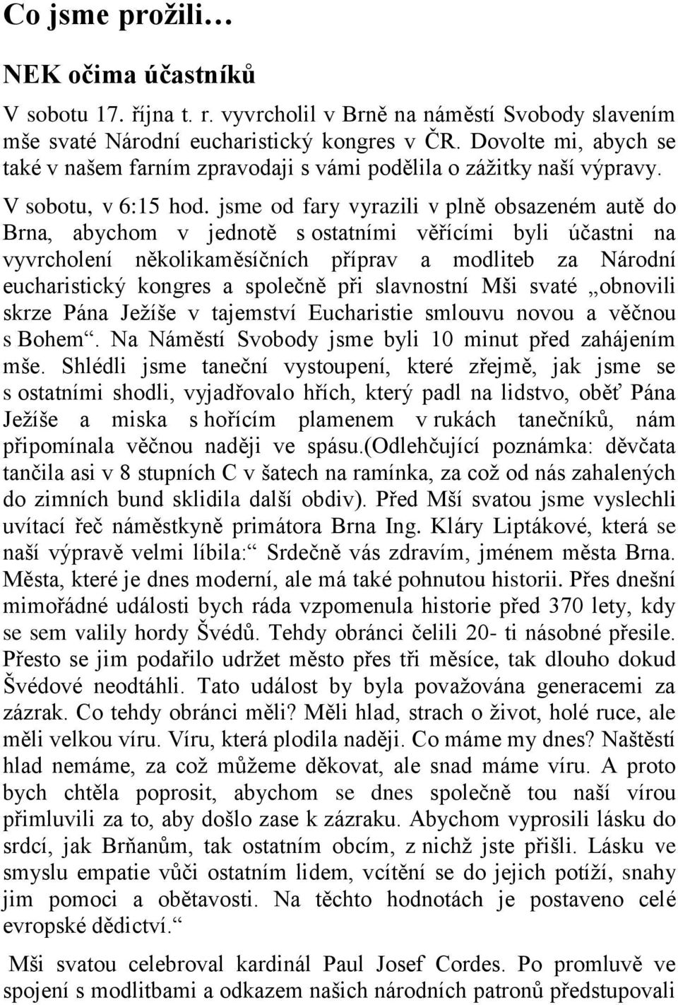 jsme od fary vyrazili v plně obsazeném autě do Brna, abychom v jednotě s ostatními věřícími byli účastni na vyvrcholení několikaměsíčních příprav a modliteb za Národní eucharistický kongres a