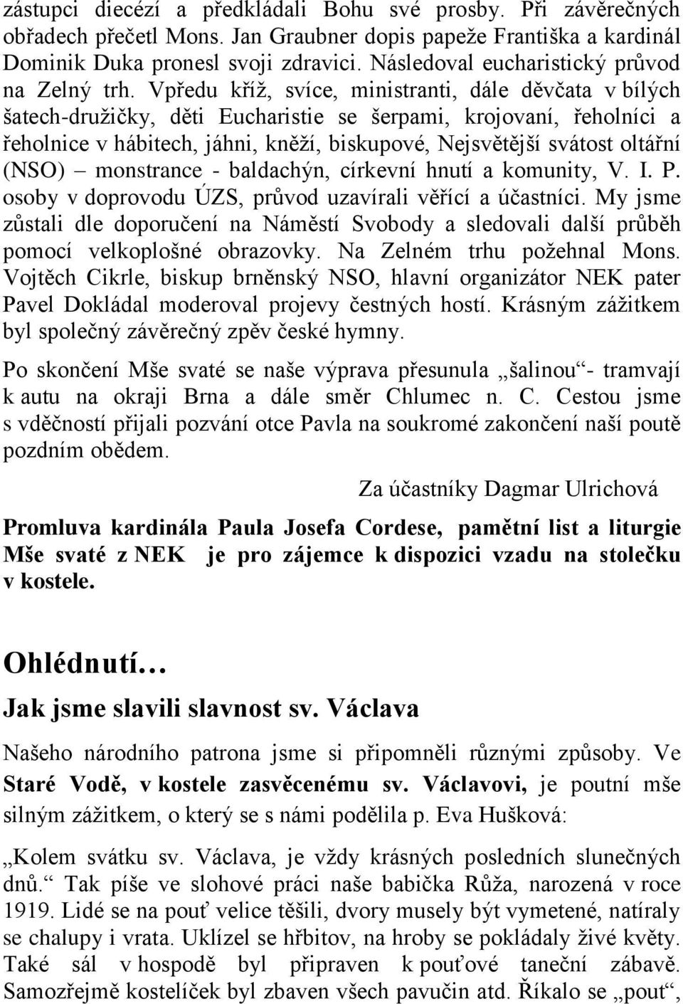 Vpředu kříž, svíce, ministranti, dále děvčata v bílých šatech-družičky, děti Eucharistie se šerpami, krojovaní, řeholníci a řeholnice v hábitech, jáhni, kněží, biskupové, Nejsvětější svátost oltářní