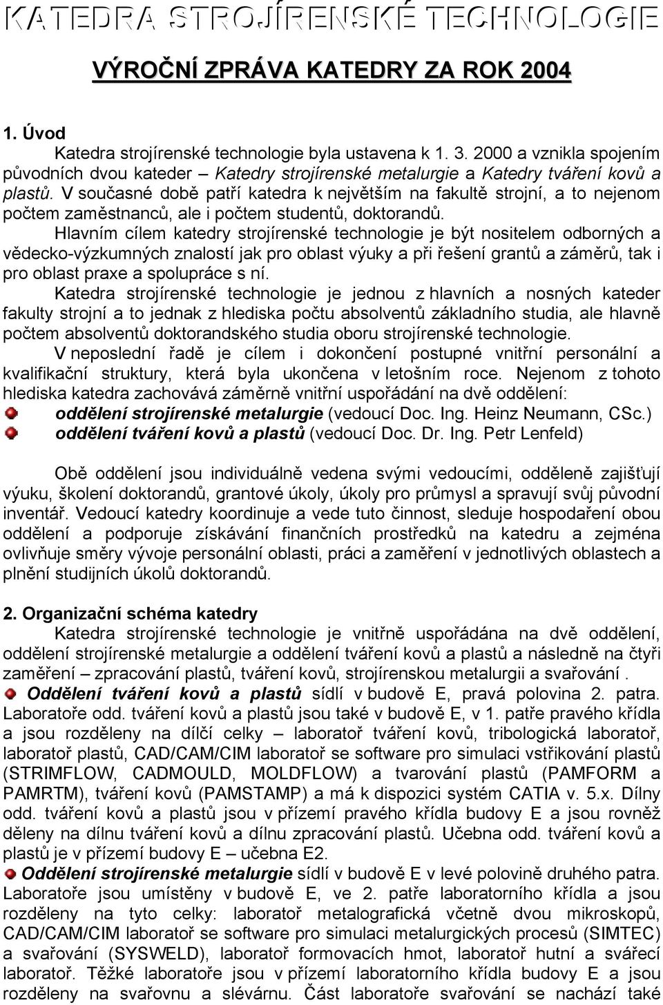 V současné době patří katedra k největším na fakultě strojní, a to nejenom počtem zaměstnanců, ale i počtem studentů, doktorandů.