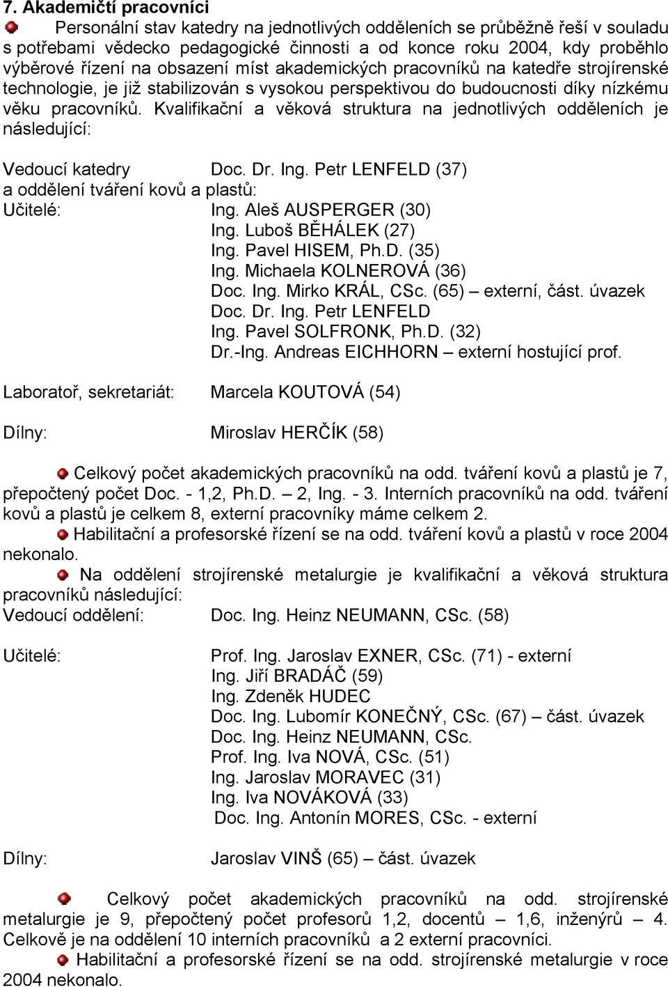Kvalifikační a věková struktura na jednotlivých odděleních je následující: Vedoucí katedry Doc. Dr. Ing. Petr LENFELD (37) a oddělení tváření kovů a plastů: Učitelé: Ing. Aleš AUSPERGER (30) Ing.