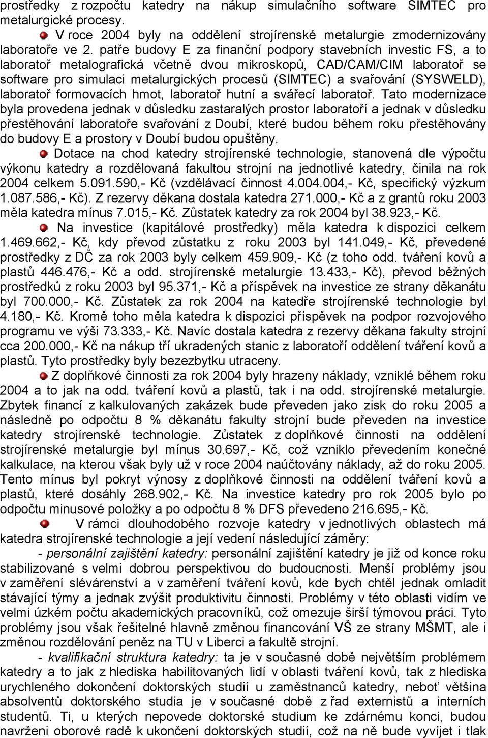 svařování (SYSWELD), laboratoř formovacích hmot, laboratoř hutní a svářecí laboratoř.