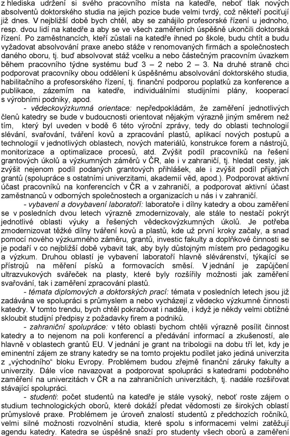 Po zaměstnancích, kteří zůstali na katedře ihned po škole, budu chtít a budu vyžadovat absolvování praxe anebo stáže v renomovaných firmách a společnostech daného oboru, tj.