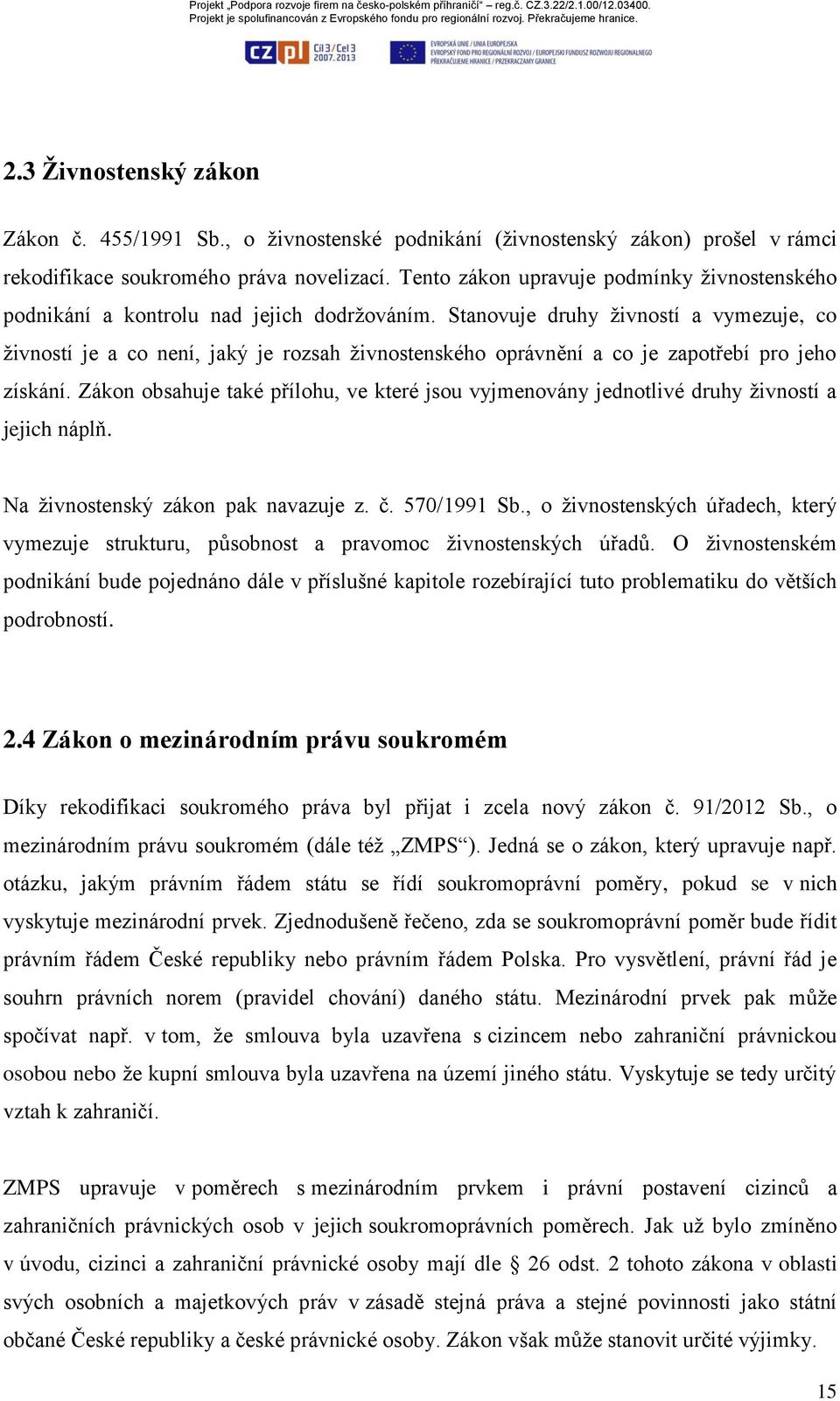 Stanovuje druhy živností a vymezuje, co živností je a co není, jaký je rozsah živnostenského oprávnění a co je zapotřebí pro jeho získání.