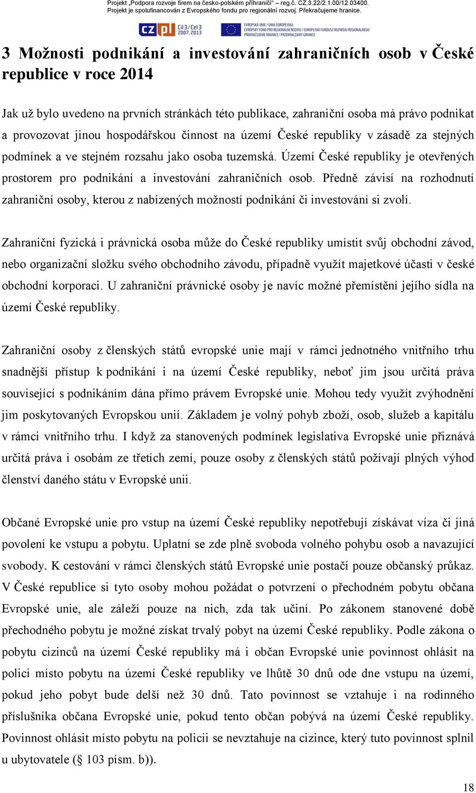 Území České republiky je otevřených prostorem pro podnikání a investování zahraničních osob.