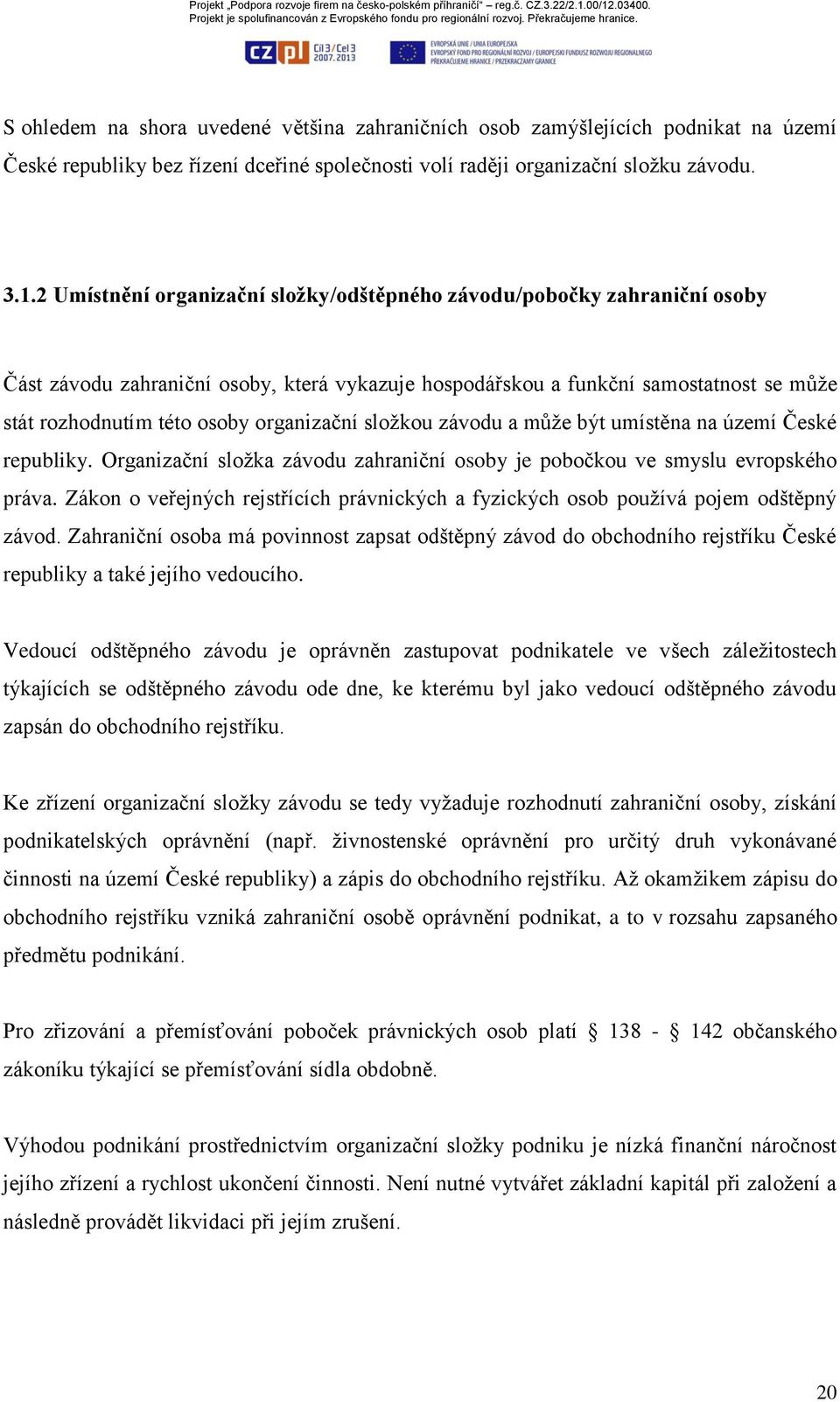 organizační složkou závodu a může být umístěna na území České republiky. Organizační složka závodu zahraniční osoby je pobočkou ve smyslu evropského práva.