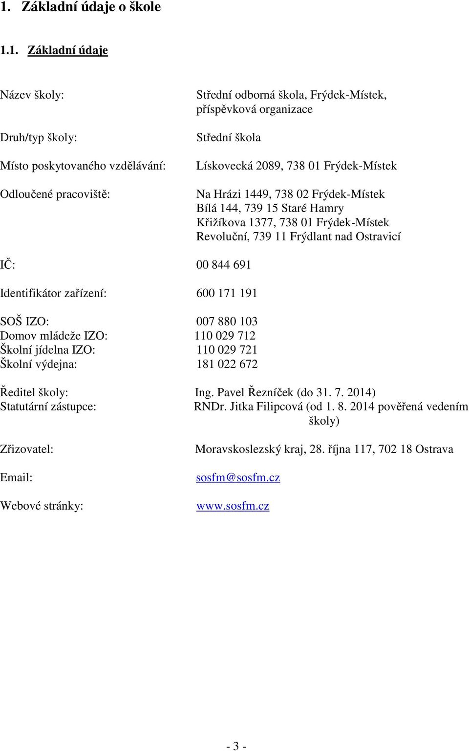691 Identifikátor zařízení: 600 171 191 SOŠ IZO: 007 880 103 Domov mládeže IZO: 110 029 712 Školní jídelna IZO: 110 029 721 Školní výdejna: 181 022 672 Ředitel školy: Ing. Pavel Řezníček (do 31. 7. 2014) Statutární zástupce: RNDr.