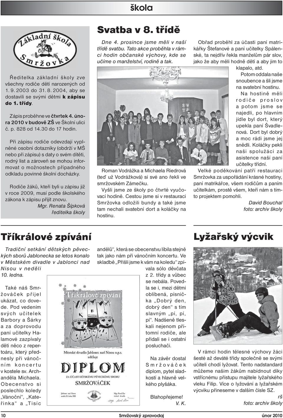 Při zápisu rodiče odevzdají vyplněné osobní dotazníky (obdrží v MŠ nebo při zápisu) s daty o svém dítěti, rodný list a zároveň se mohou informovat o možnostech případného odkladu povinné školní