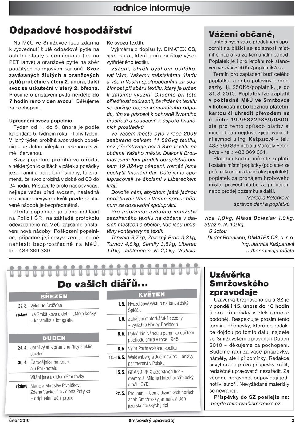 Děku jeme za pochopení. Upřesnění svozu popelnic Týden od 1. do 5. února je podle kalendáře 5. týdnem roku = lichý týden.