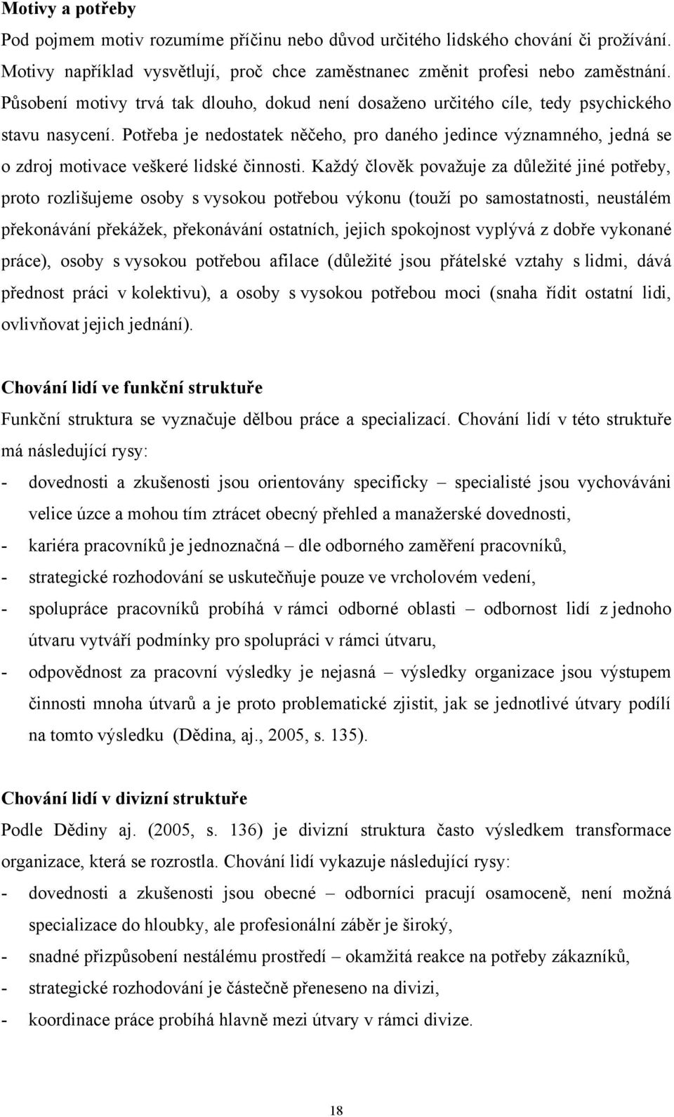 Potřeba je nedostatek něčeho, pro daného jedince významného, jedná se o zdroj motivace veškeré lidské činnosti.