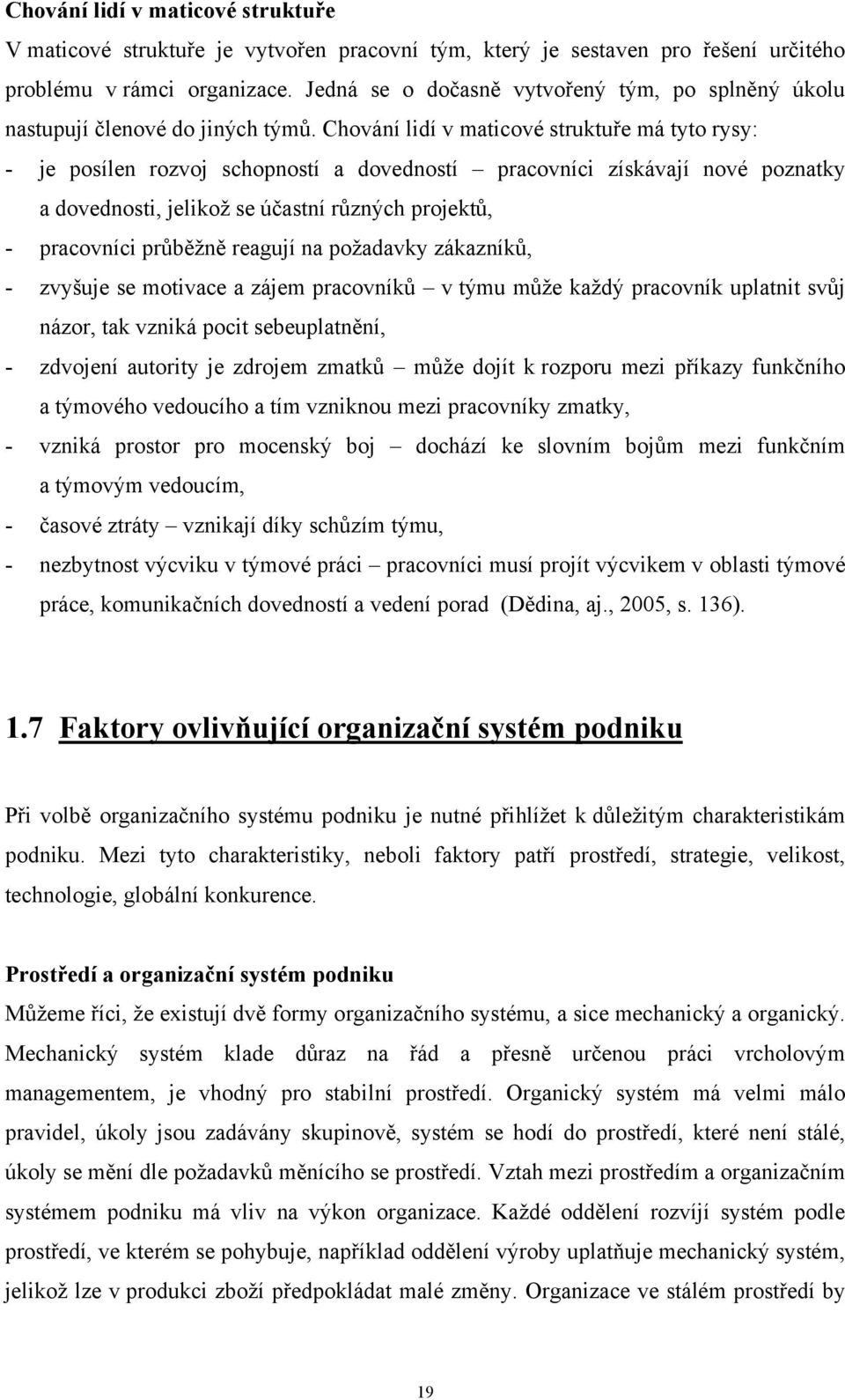 Chování lidí v maticové struktuře má tyto rysy: - je posílen rozvoj schopností a dovedností pracovníci získávají nové poznatky a dovednosti, jelikož se účastní různých projektů, - pracovníci průběžně