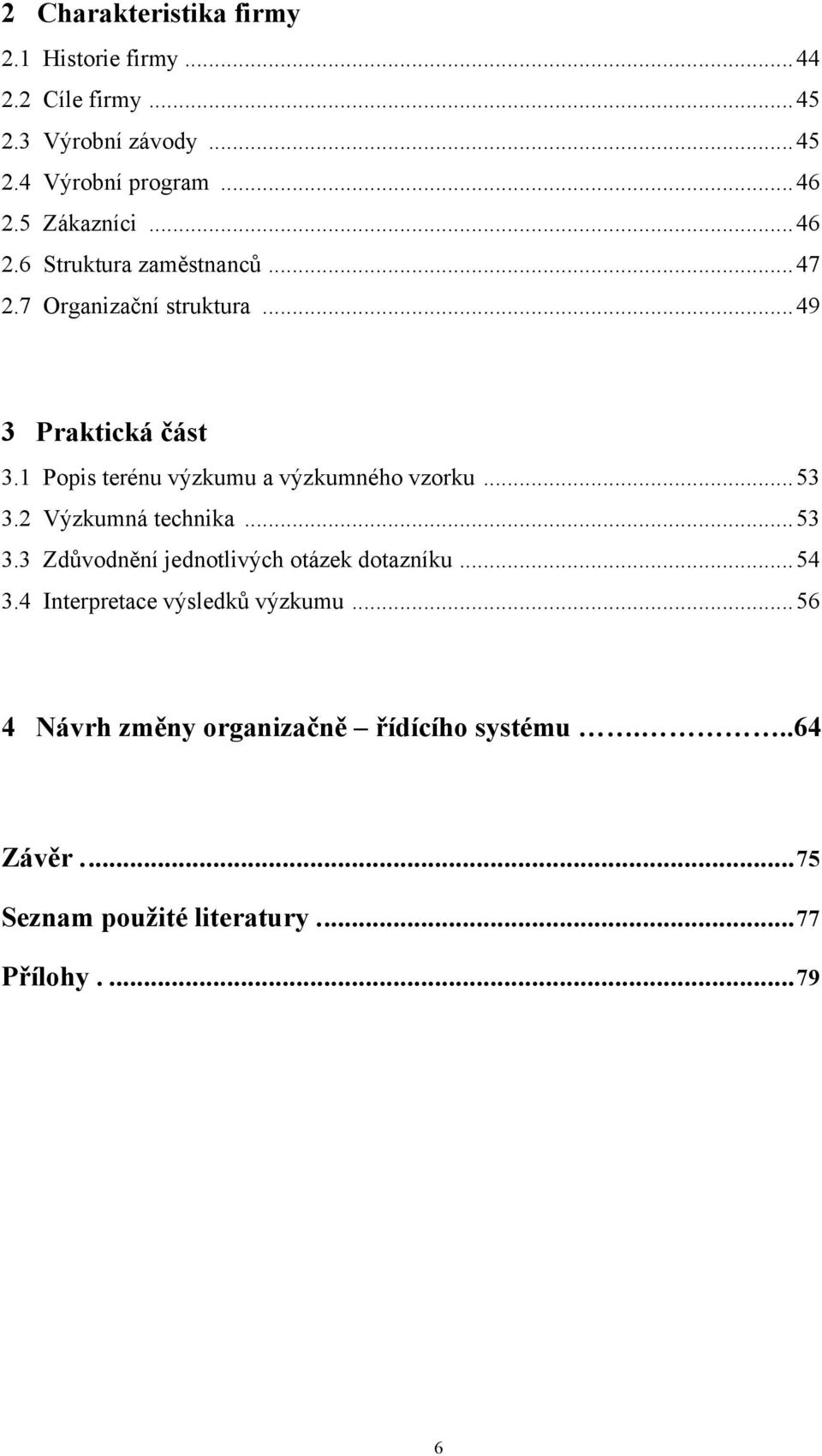 1 Popis terénu výzkumu a výzkumného vzorku... 53 3.2 Výzkumná technika... 53 3.3 Zdůvodnění jednotlivých otázek dotazníku.