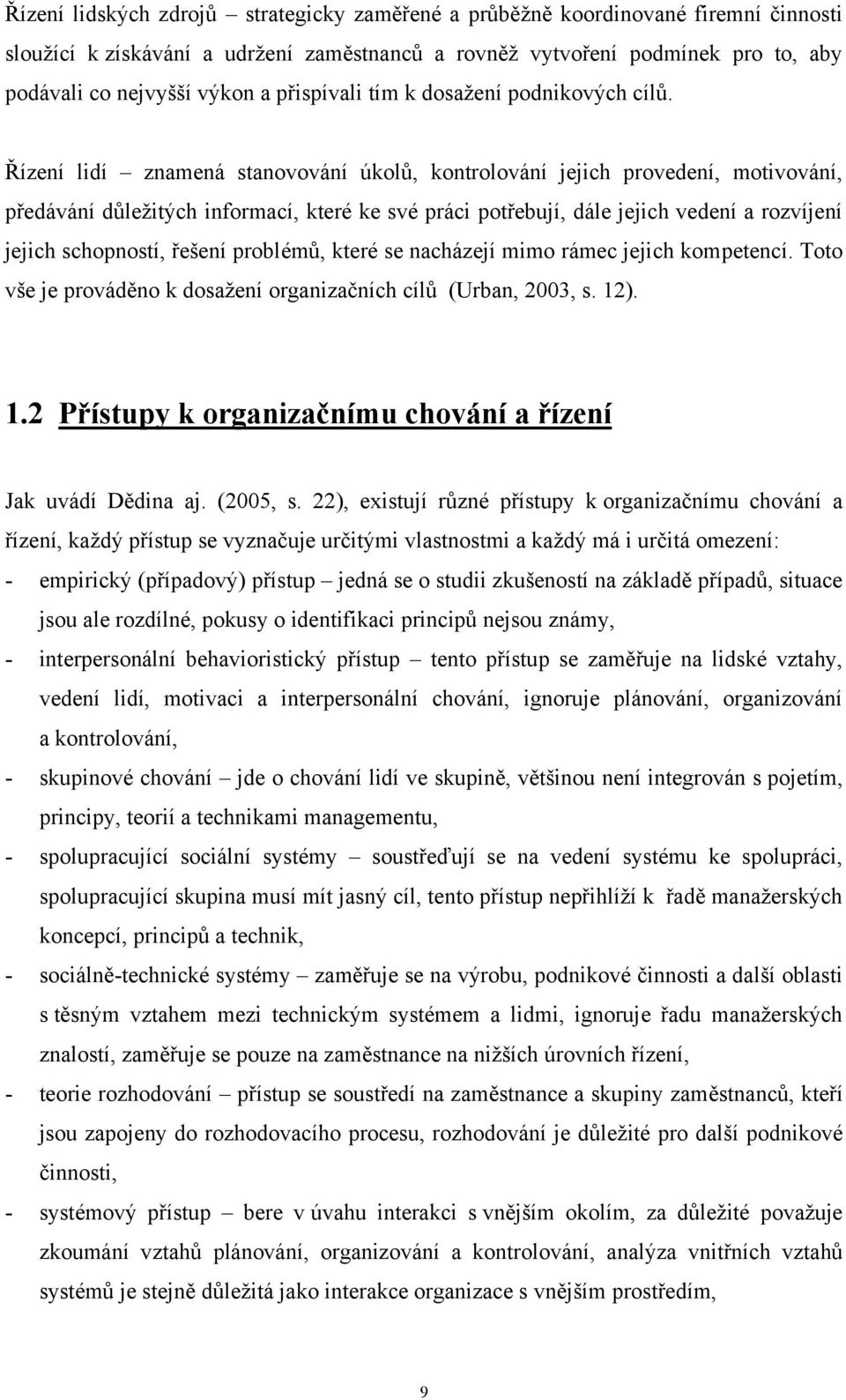 Řízení lidí znamená stanovování úkolů, kontrolování jejich provedení, motivování, předávání důležitých informací, které ke své práci potřebují, dále jejich vedení a rozvíjení jejich schopností,